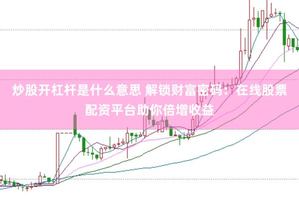 炒股开杠杆是什么意思 解锁财富密码：在线股票配资平台助你倍增收益