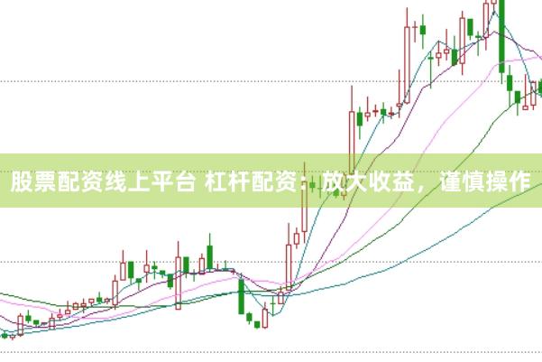 股票配资线上平台 杠杆配资：放大收益，谨慎操作