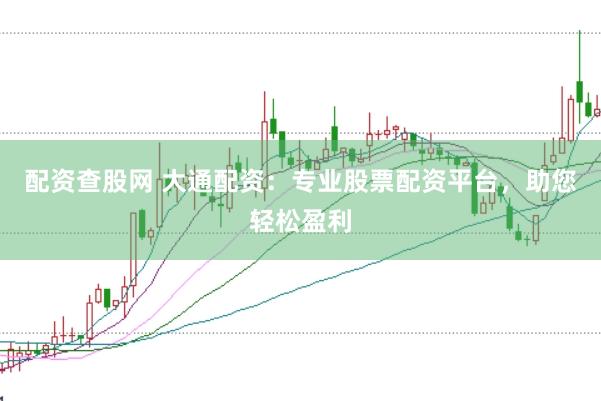 配资查股网 大通配资：专业股票配资平台，助您轻松盈利