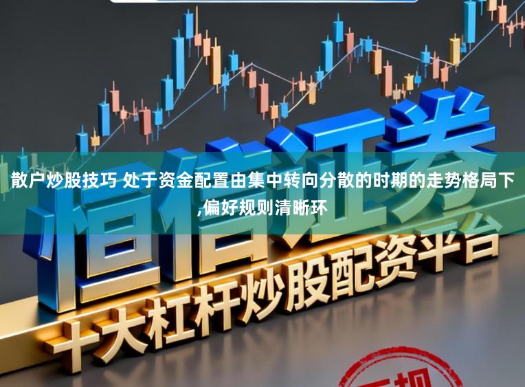 散户炒股技巧 处于资金配置由集中转向分散的时期的走势格局下,偏好规则清晰环