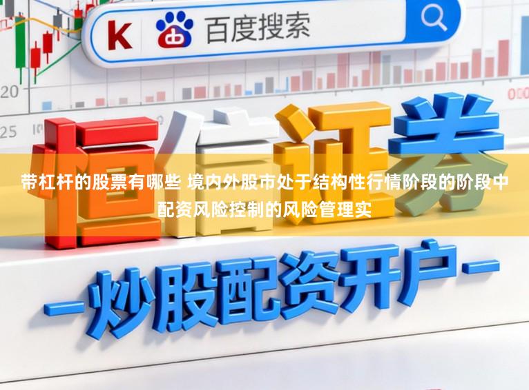 带杠杆的股票有哪些 境内外股市处于结构性行情阶段的阶段中配资风险控制的风险管理实