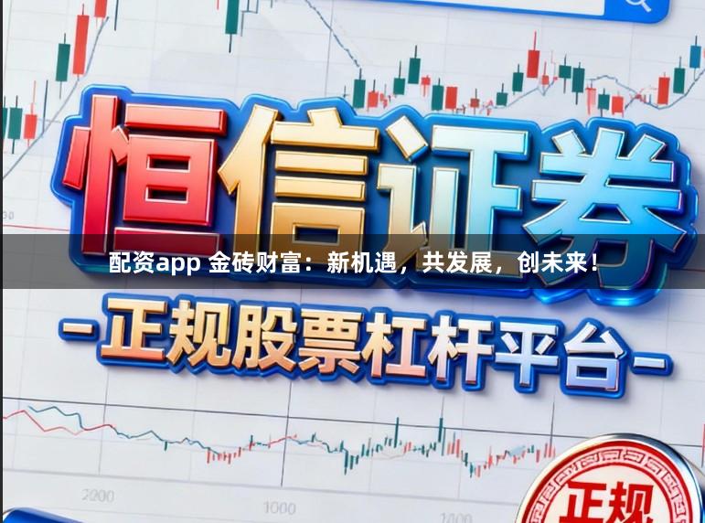 配资app 金砖财富：新机遇，共发展，创未来！