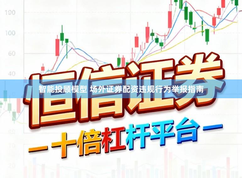 智能投顾模型 场外证券配资违规行为举报指南