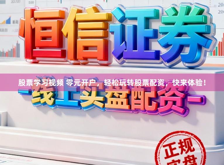 股票学习视频 零元开户,轻松玩转股票配资,快来体验!