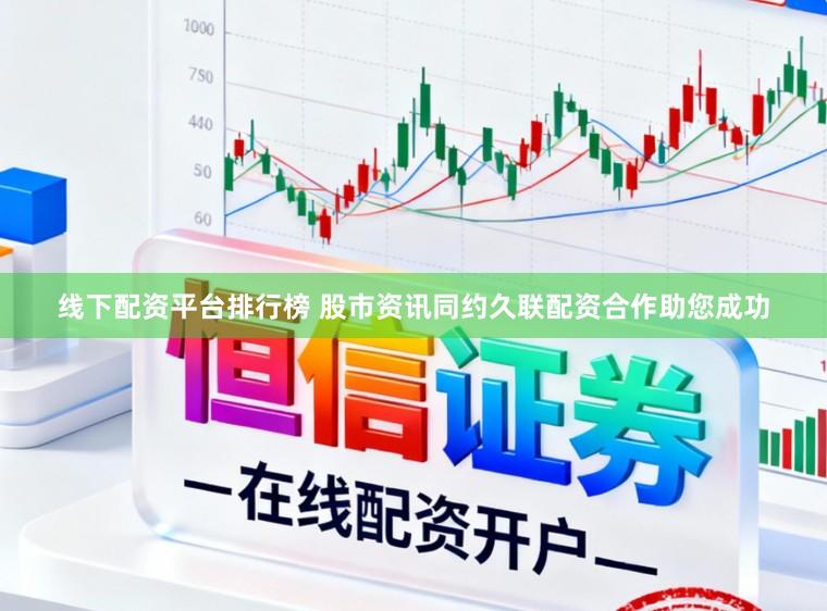 线下配资平台排行榜 股市资讯同约久联配资合作助您成功