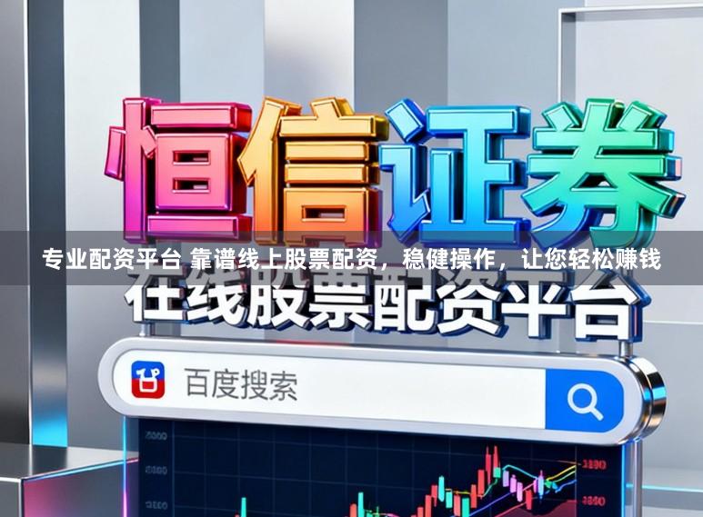 专业配资平台 靠谱线上股票配资，稳健操作，让您轻松赚钱