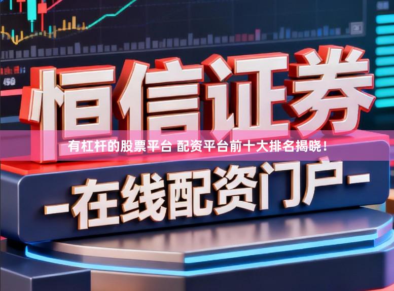 有杠杆的股票平台 配资平台前十大排名揭晓！