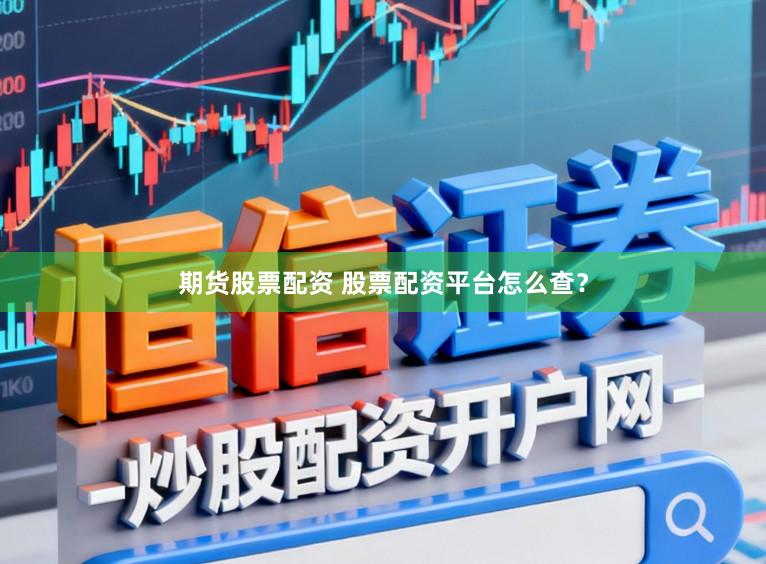 期货股票配资 股票配资平台怎么查？
