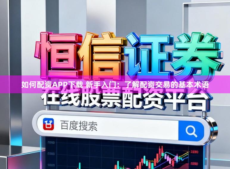 如何配资APP下载 新手入门:了解配资交易的基本术语