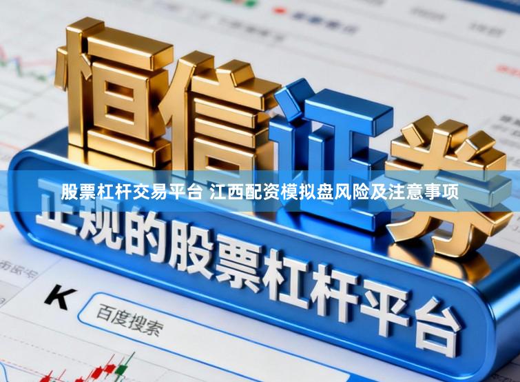 股票杠杆交易平台 江西配资模拟盘风险及注意事项