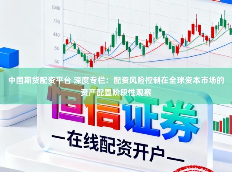 中国期货配资平台 深度专栏：配资风险控制在全球资本市场的资产配置阶段性观察